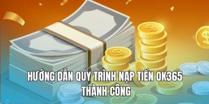 Quy trình nạp tiền vào nhà cái OK365 cực dễ dàng
