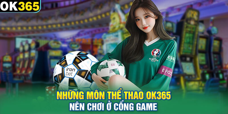 Các bộ môn thể thao được săn đón nhất tại OK365