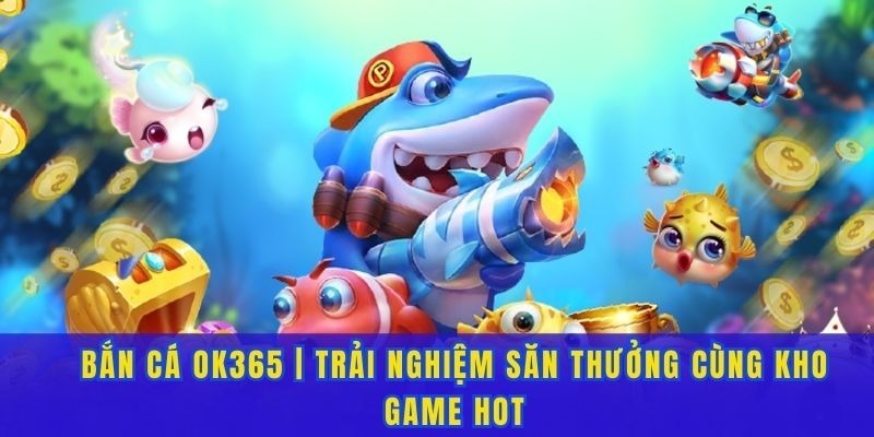 Điểm danh các siêu phẩm săn boss hot nhất tại OK365