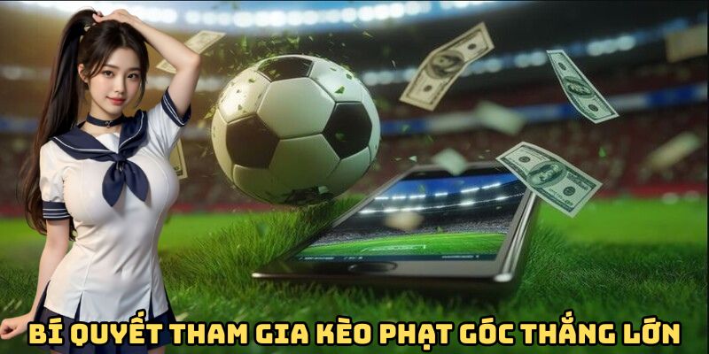 Bí quyết tham gia kèo phạt góc thắng lớn