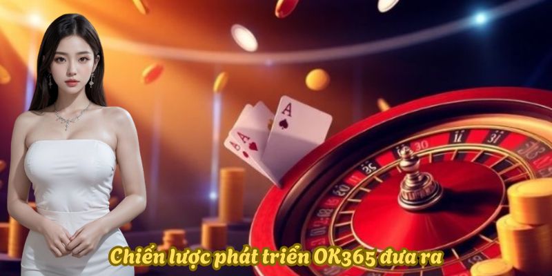 Chiến lược phát triển OK365 đưa ra