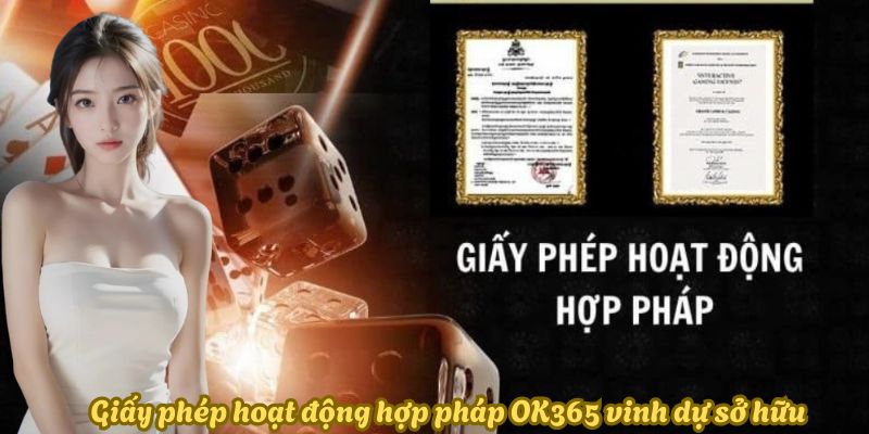 Giấy phép hoạt động hợp pháp OK365 vinh dự sở hữu
