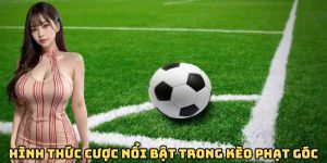 Hình thức cược nổi bật trong kèo phạt góc