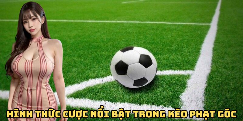 Hình thức cược nổi bật trong kèo phạt góc