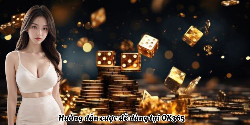 Hướng dẫn cược dễ dàng tại OK365