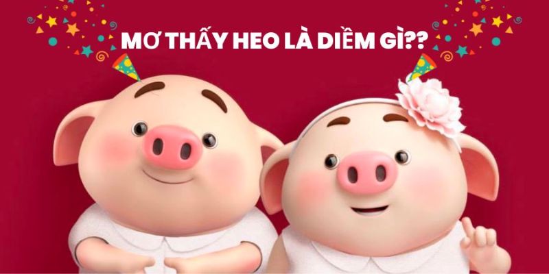 Ý nghĩa vận may của mơ thấy heo