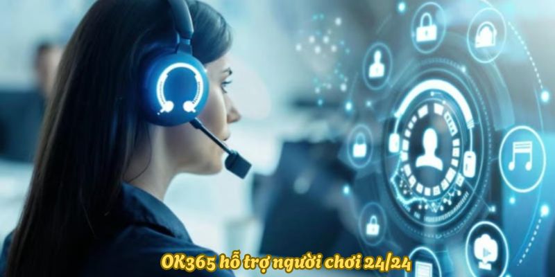 OK365 hỗ trợ người chơi 24/24