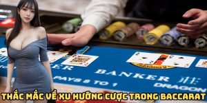 Thắc mắc về xu hướng cược trong baccarat