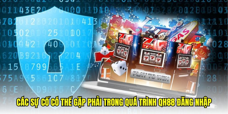 Các sự cố có thể gặp phải trong quá trình QH88 đăng nhập