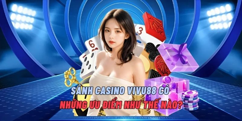 sanh-casino-vivu88-co-nhung-uu-diem-nhu-the-nao
