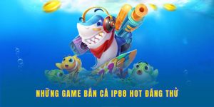 top-cac-game-ban-ca-dang-thu-tai-he-thong-ip88