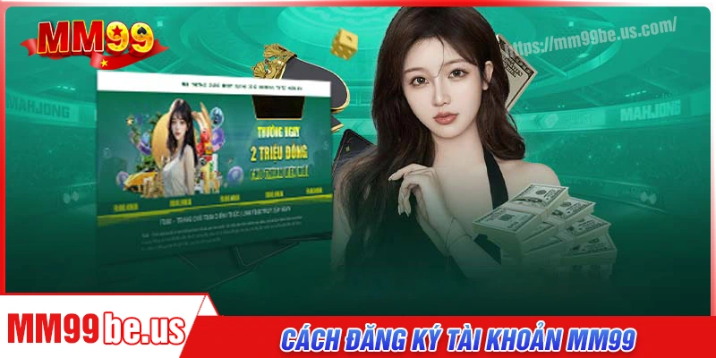Cách đăng ký tài khoản MM99 đơn giản