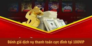 danh-gia-dich-vu-thanh-toan-rut-tien-100vip