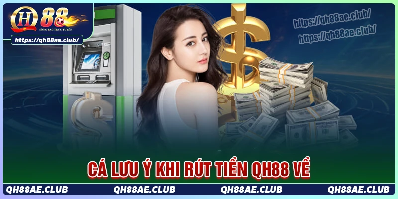 Những lưu ý quan trọng khi rút tiền tại QH88