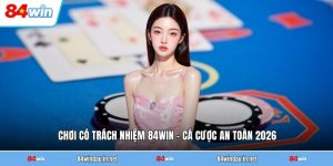 choi-co-trach-nhiem-84win-ca-cuoc-an-toan-2026