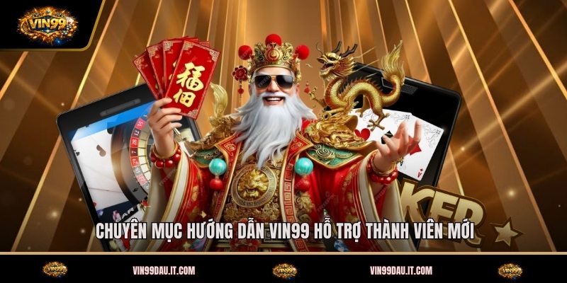 chuyen-muc-huong-dan-vin99-ho-tro-thanh-vien-moi