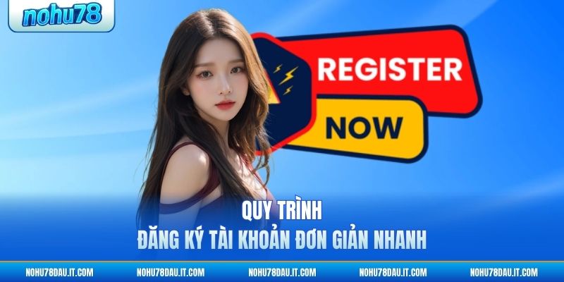 quy-trinh-dang-ky-tai-khoan-don-gian-nhanh