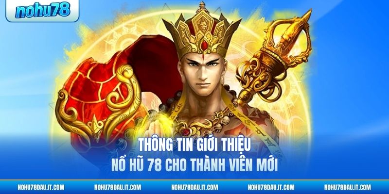 thong-tin-gioi-thieu-no-hu-78-cho-thanh-vien-moi