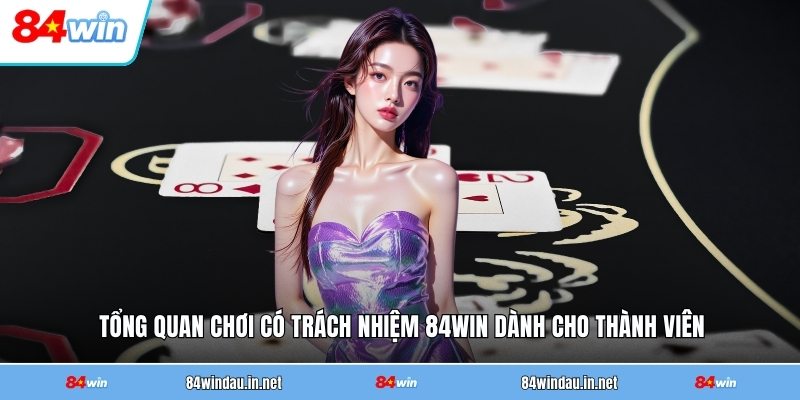 tong-quan-choi-co-trach-nhiem-84win-danh-cho-thanh-vien