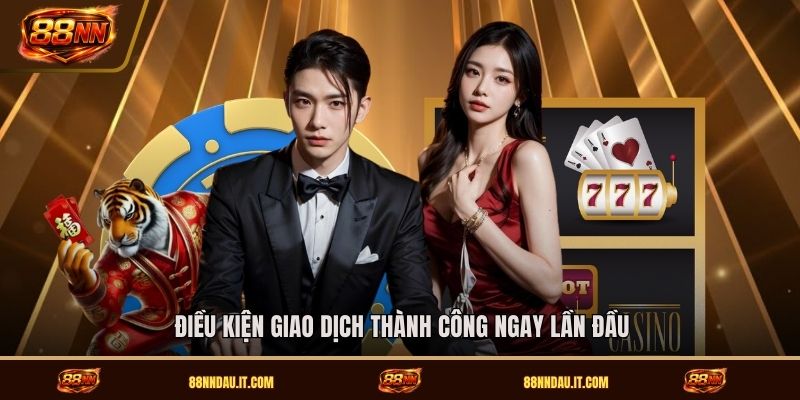 dieu-kien-giao-dich-thanh-cong-ngay-lan-dau